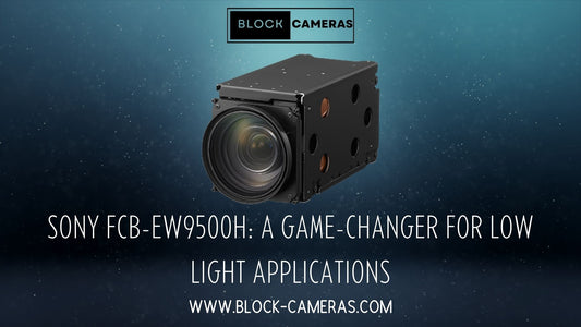 Unveiling the Sony FCB-EW9500H: A Game-Changer for Low Light Applications
